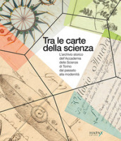 Tra le carte della scienza. L archivio storico dell Accademia delle Scienze di Torino dal passato alla modernità