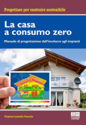 La casa a consumo Zero. Manuale di progettazione dall involucro agli impianti