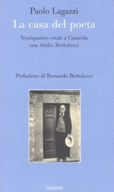 La casa del poeta. Ventiquattro estati a Casarola con Attilio Bertolucci