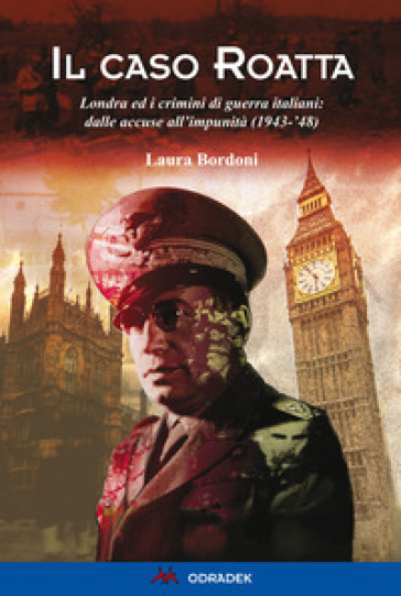 Il caso Roatta. Londra ed i crimini di guerra italiani: dalle accuse all'impunità (1943-'48)