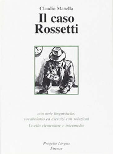 Il caso Rossetti. Con note linguistiche, vocabolario ed esercizi con soluzioni. Livello elementare e intermedio
