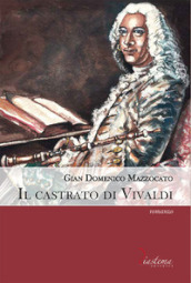 Il castrato di Vivaldi. Vita di Angelo Sugamosto detto lo Zerino