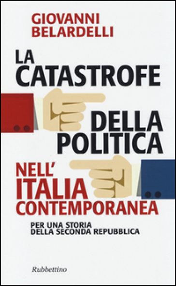 La catastrofe della politica nell'Italia contemporanea. Per una storia della Seconda Repubblica