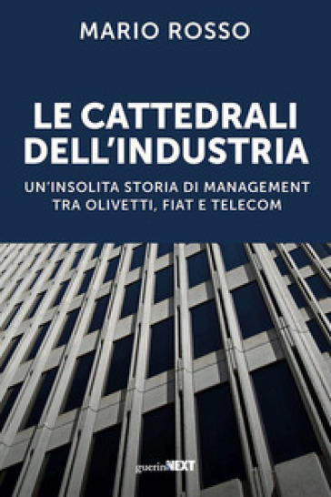 Le cattedrali dell'industria. Un'insolita storia di management tra Olivetti, Fiat e Telecom
