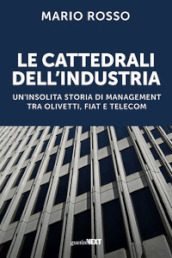 Le cattedrali dell industria. Un insolita storia di management tra Olivetti, Fiat e Telecom