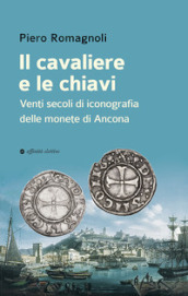 Il cavaliere e le chiavi. Venti secoli di iconografia delle monete di Ancona