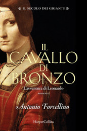 Il cavallo di bronzo. L avventura di Leonardo. Il secolo dei giganti. 1.