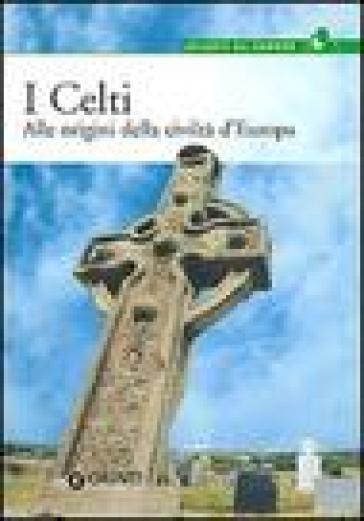 I celti. Alle origini della civiltà d'Europa