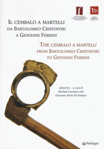 Il cembalo a martelli da Bartolomeo Cristofori a Giovanni Ferrini. Ediz. italiana e inglese