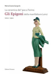 La ceramica del  900 a Torino. «Gli Epigoni» della manifattura Lenci. Ediz. illustrata