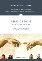 La cerca del vero. 3: Abramo e Mosè, Gesù e Maometto: tra sacro e profano