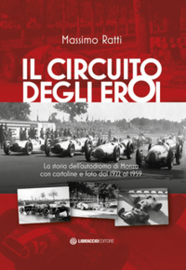 Il circuito degli eroi. La storia dell'autodromo di Monza con cartoline e foto dal 1922 al 1959