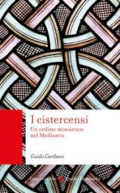 I cistercensi. Un ordine monastico nel Medioevo