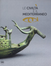 Le civiltà e il Mediterraneo. Ediz. illustrata