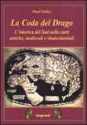 La coda del drago. L America del Sud nelle carte antiche, medievali e rinascimentali