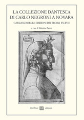 La collezione dantesca di Carlo Negroni a Novara. Catalogo delle edizioni dei secoli XV-XVII