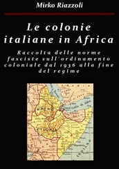 Le colonie africane Una raccolta delle norme fasciste sull ordinamento coloniale dal 1936 alla fine del regime