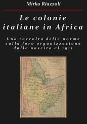 Le colonie italiane in Africa Una raccolta delle norme sulla loro organizzazione dalla nascita al 1911