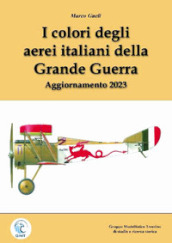 I colori degli aerei italiani della grande guerra. Ipotesi e certezze. Ediz. ampliata