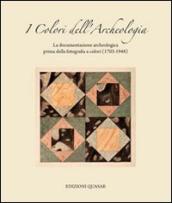 I colori dell archeologia. La documentazione archeologica prima della fotografia a colori (1703-1948). Catalogo della mostra