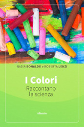 I colori raccontano la scienza. Ediz. illustrata