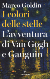 I colori delle stelle. L avventura di Van Gogh e Gauguin