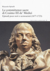 Le committenze sacre di Cosimo III de  Medici. Episodi poco noti o sconosciuti (1677-1723)