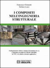 I compositi nell ingegneria strutturale. L adeguamento statico e sismico di strutture in c.a. e muratura secondo il CNR-DT 200/2004...