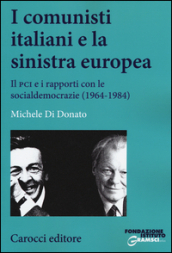 I comunisti italiani e la sinistra europea. Il PCI e i rapporti con le socialdemocrazie (1964-1984)