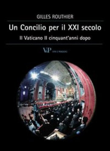 Un concilio per il XXI secolo. Il Vaticano II cinquant'anni dopo