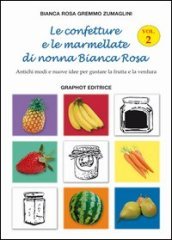 Le confetture e le marmellate di nonna Bianca Rosa. Antichi modi e nuove idee per gustare la frutta. 2.