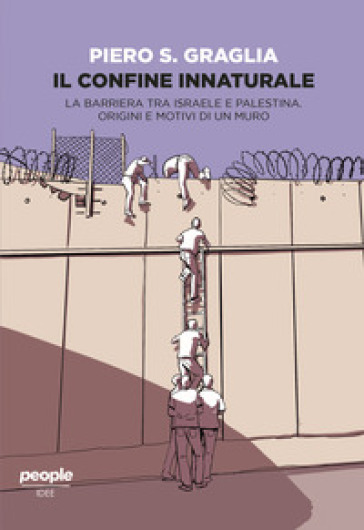 Il confine innaturale. La barriera tra Israele e Palestina. Origini e motivi di un muro. Nuova ediz.