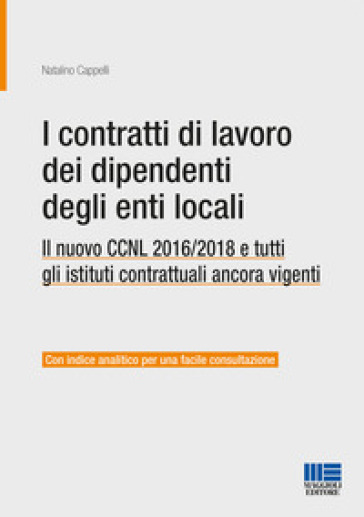 I contratti di lavoro dei dipendenti degli enti locali. Il nuovo CCNL 2016/2018 e tutti gli istituti contrattuali ancora vigenti