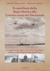 Il contributo della Regia Marina alla Crociera aerea del Decennale. Il supporto per mare e per terra di marinai, avieri e civili all epica impresa del 1933