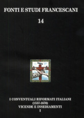 I conventuali italiani (1557-1670). Vicende storiche-Insediamenti e appendici