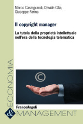 Il copyright manager. La tutela della proprietà intellettuale nell era della tecnologia telematica