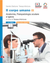 Il corpo umano. Per gli Ist. professionali: ottici. Con e-book. Con espansione online. 3: Anatomia, fisiopatologia oculare e Igiene