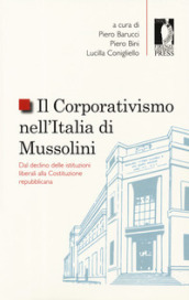 Il corporativismo nell Italia di Mussolini. Dal declino delle istituzioni liberali alla Costituzione repubblicana