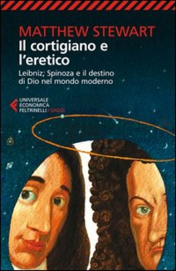 Il cortigiano e l'eretico. Leibniz, Spinoza e il destino di Dio nel mondo moderno