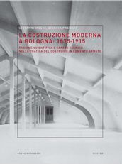 La costruzione moderna a Bologna (1875--1915). Ragione scientifica e sapere tecnico nella pratica del costruire in cemento armato