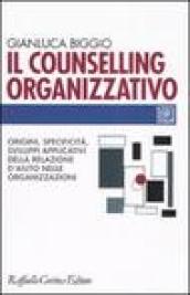 Il counselling organizzativo. Origini, specificità, sviluppi applicativi della relazione d aiuto nelle organizzazioni