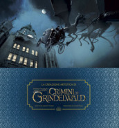 La creazione artistica di I crimini di Grindelwald. Animali fantastici. Ediz. a colori. Con Poster
