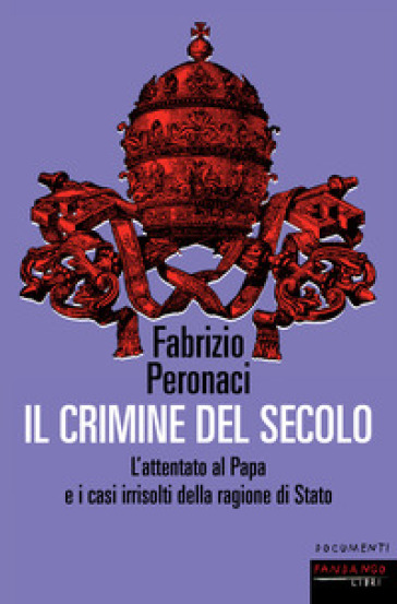 Il crimine del secolo. L'attentato al papa e i casi irrisolti della ragione di Stato
