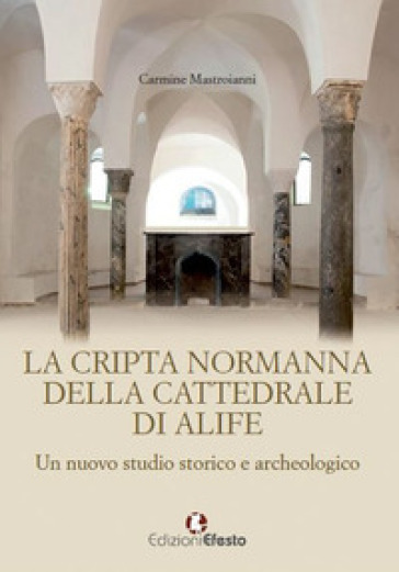 La cripta normanna di Alife. Un nuovo studio storico e archeologico