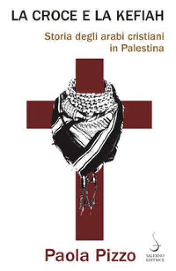 La croce e la kefiah. Storia degli arabi cristiani in Palestina