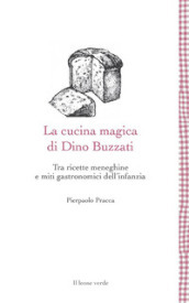 La cucina magica di Dino Buzzati. Tra ricette meneghine e miti gastronomici dell infanzia