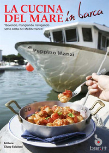La cucina del mare in barca. «Bevendo, mangiando, navigando sotto costa del Mediterraneo»