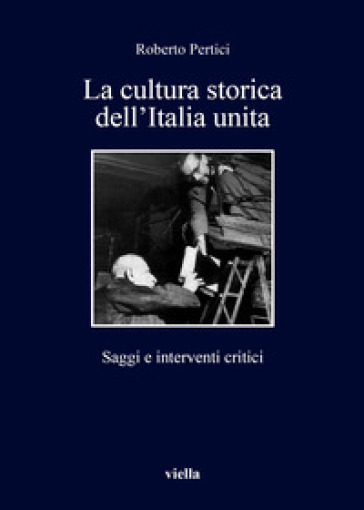 La cultura storica dell'Italia unita. Saggi e interventi critici