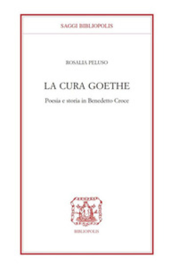 La cura Goethe. Poesia e storia in Benedetto Croce