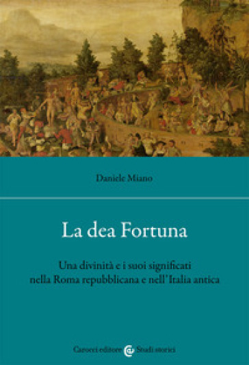 La dea Fortuna. Una divinità e i suoi significati nella Roma repubblicana e nell'Italia antica